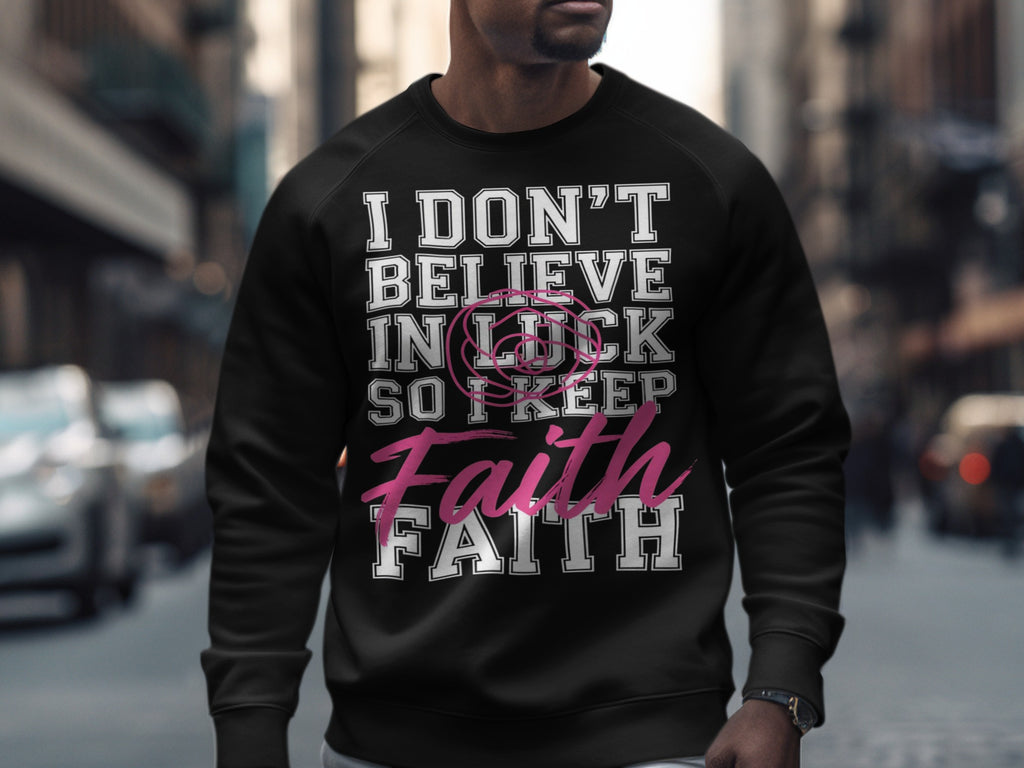 I Don't Believe in Luck So I Keep Faith sweatshirt