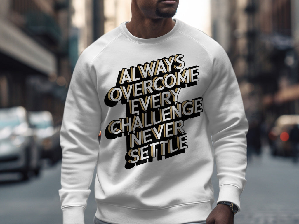 Always Overcome Every Challenge Never Settle sweatshirt