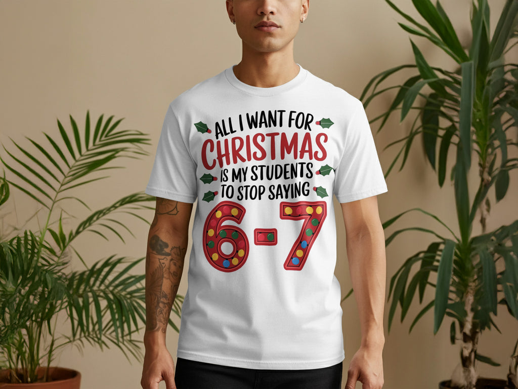 All I Want For Christmas Is My Students 6 7 T-Shirt