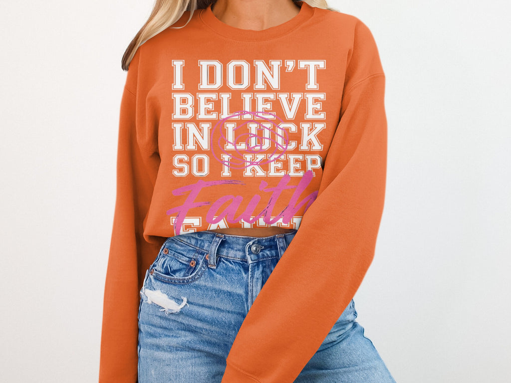I Don't Believe In Luck So I Keep Faith sweatshirt